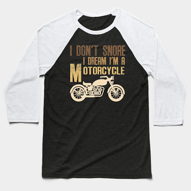 I Don't Snore I Dream I'm A Motorcycle Shirt Biker Gift Baseball T-Shirt by Master_of_shirts